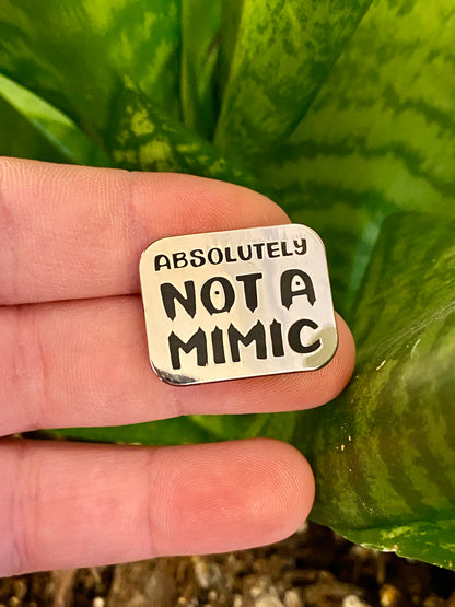 Absolutely Not A Mimic Enamel Pin